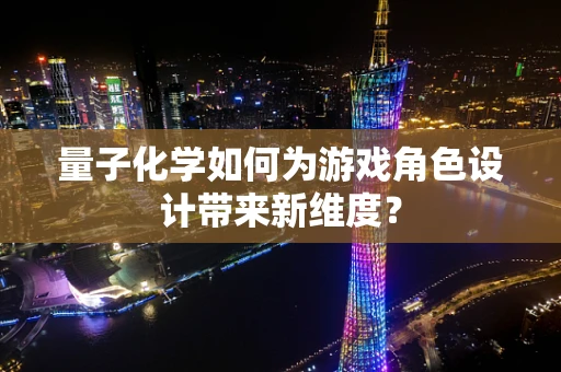 量子化学如何为游戏角色设计带来新维度？
