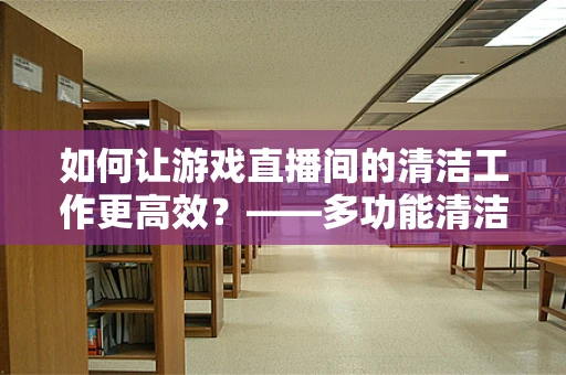 如何让游戏直播间的清洁工作更高效？——多功能清洁用品架的妙用