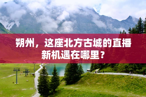 朔州，这座北方古城的直播新机遇在哪里？