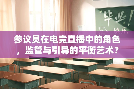 参议员在电竞直播中的角色，监管与引导的平衡艺术？