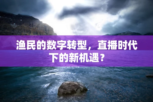 渔民的数字转型，直播时代下的新机遇？