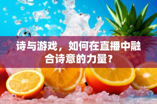 诗与游戏，如何在直播中融合诗意的力量？