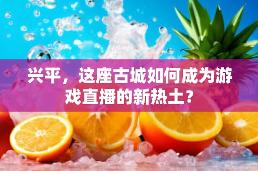 兴平，这座古城如何成为游戏直播的新热土？