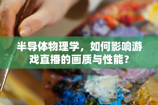 半导体物理学，如何影响游戏直播的画质与性能？