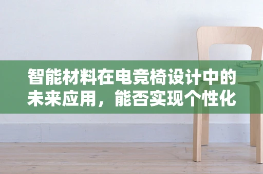 智能材料在电竞椅设计中的未来应用，能否实现个性化舒适与智能调节的完美结合？
