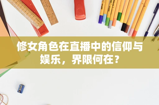 修女角色在直播中的信仰与娱乐，界限何在？