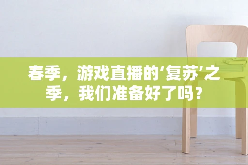 春季，游戏直播的‘复苏’之季，我们准备好了吗？