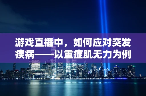 游戏直播中，如何应对突发疾病——以重症肌无力为例？