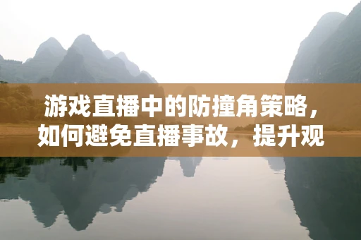 游戏直播中的防撞角策略，如何避免直播事故，提升观众体验？