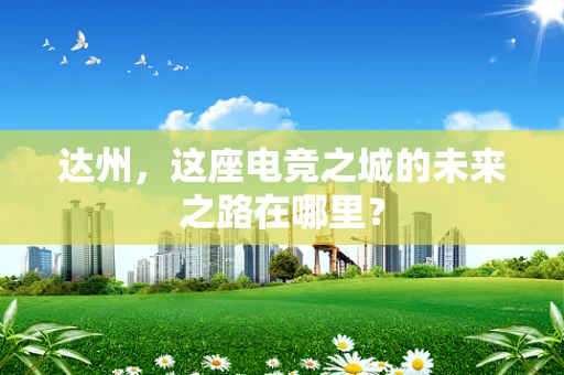 达州，这座电竞之城的未来之路在哪里？