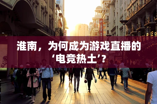 淮南，为何成为游戏直播的‘电竞热土’？