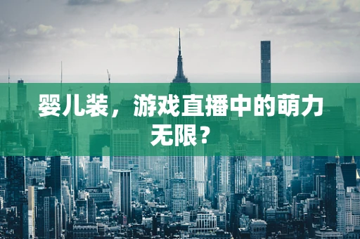 婴儿装，游戏直播中的萌力无限？