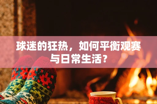 球迷的狂热，如何平衡观赛与日常生活？