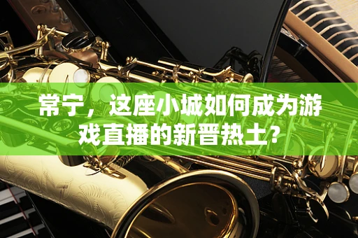 常宁，这座小城如何成为游戏直播的新晋热土？