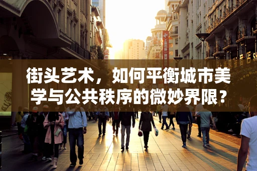 街头艺术，如何平衡城市美学与公共秩序的微妙界限？