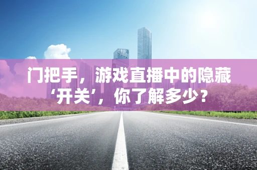 门把手，游戏直播中的隐藏‘开关’，你了解多少？
