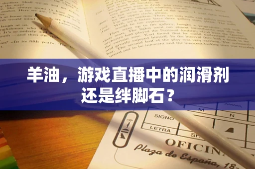 羊油，游戏直播中的润滑剂还是绊脚石？