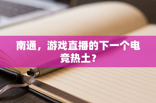 南通，游戏直播的下一个电竞热土？