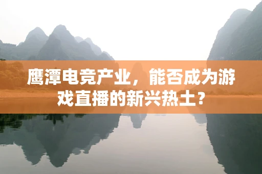 鹰潭电竞产业，能否成为游戏直播的新兴热土？