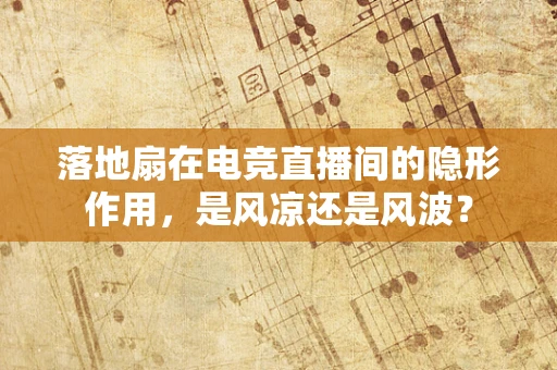 落地扇在电竞直播间的隐形作用，是风凉还是风波？
