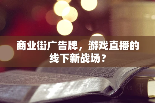 商业街广告牌，游戏直播的线下新战场？