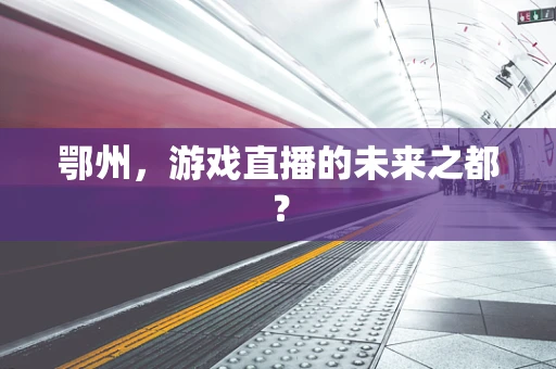 鄂州，游戏直播的未来之都？