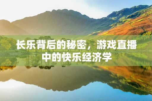 长乐背后的秘密，游戏直播中的快乐经济学