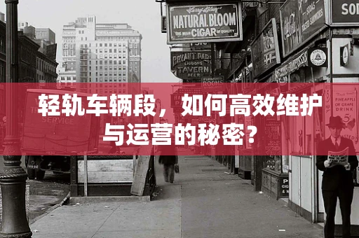 轻轨车辆段，如何高效维护与运营的秘密？