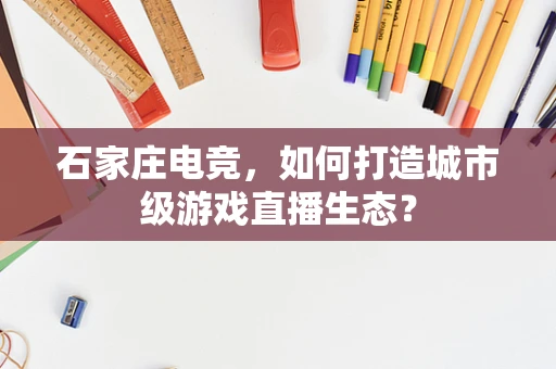 石家庄电竞，如何打造城市级游戏直播生态？