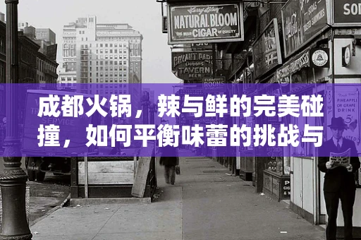 成都火锅，辣与鲜的完美碰撞，如何平衡味蕾的挑战与享受？
