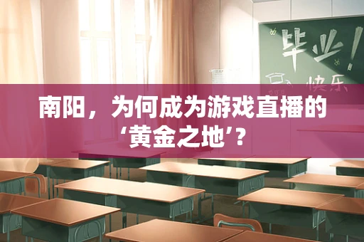 南阳，为何成为游戏直播的‘黄金之地’？