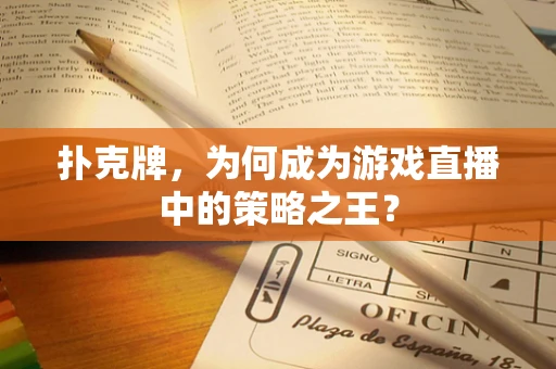 扑克牌，为何成为游戏直播中的策略之王？