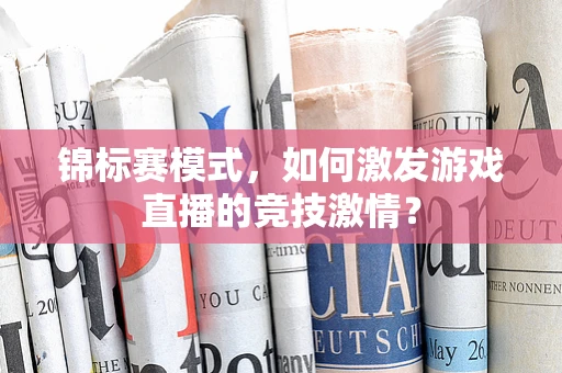 锦标赛模式，如何激发游戏直播的竞技激情？