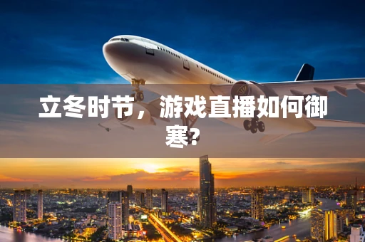 立冬时节，游戏直播如何御寒?