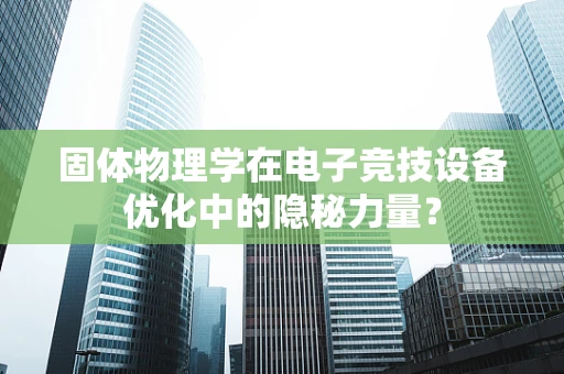 固体物理学在电子竞技设备优化中的隐秘力量？