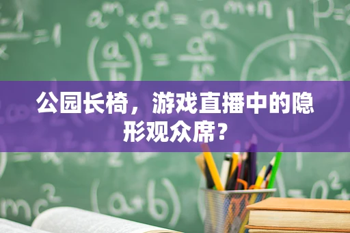 公园长椅，游戏直播中的隐形观众席？