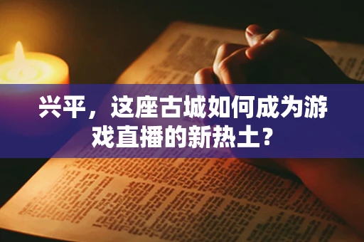 兴平，这座古城如何成为游戏直播的新热土？