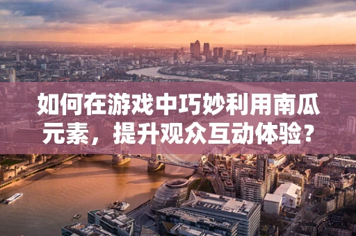 如何在游戏中巧妙利用南瓜元素，提升观众互动体验？