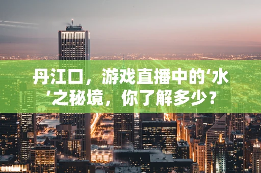 丹江口，游戏直播中的‘水’之秘境，你了解多少？