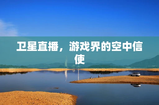 卫星直播，游戏界的空中信使
