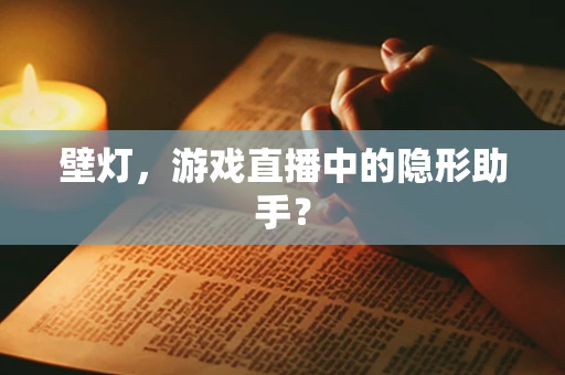壁灯，游戏直播中的隐形助手？
