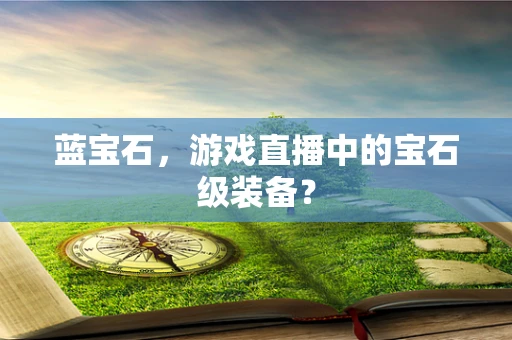 蓝宝石，游戏直播中的宝石级装备？