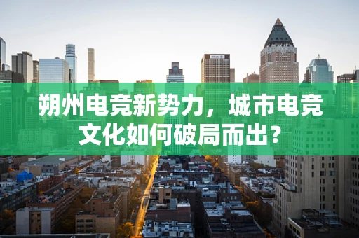 朔州电竞新势力，城市电竞文化如何破局而出？