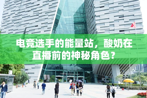 电竞选手的能量站，酸奶在直播前的神秘角色？