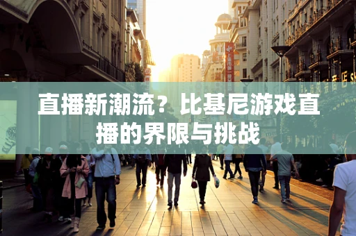 直播新潮流？比基尼游戏直播的界限与挑战