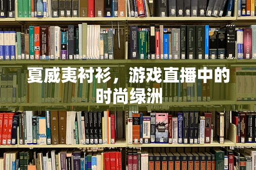 夏威夷衬衫，游戏直播中的时尚绿洲