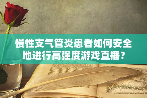 慢性支气管炎患者如何安全地进行高强度游戏直播？