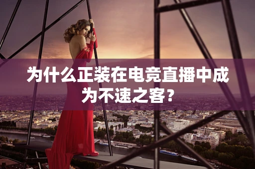 为什么正装在电竞直播中成为不速之客？