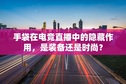 手袋在电竞直播中的隐藏作用，是装备还是时尚？