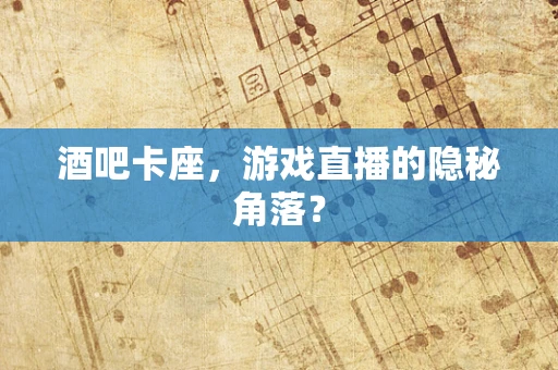 酒吧卡座，游戏直播的隐秘角落？